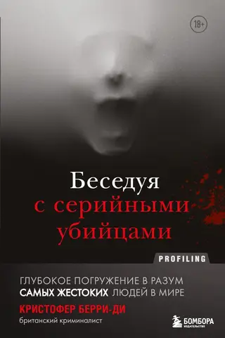 Беседуя с серийными убийцами. Глубокое погружение в разум самых жестоких людей в мире