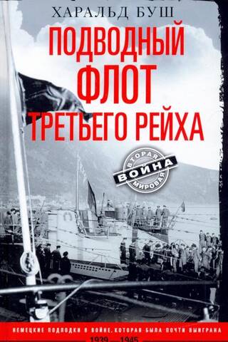 Подводный флот Третьего рейха. Немецкие подлодки в войне, которая была почти выиграна. 1939–1945 гг.