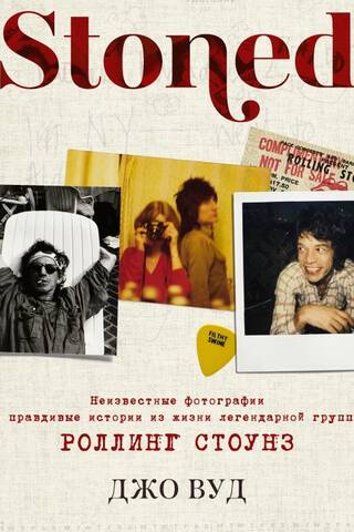 STONED: Неизвестные фотографии и правдивые истории из жизни легендарной группы РОЛЛИНГ СТОУНЗ
