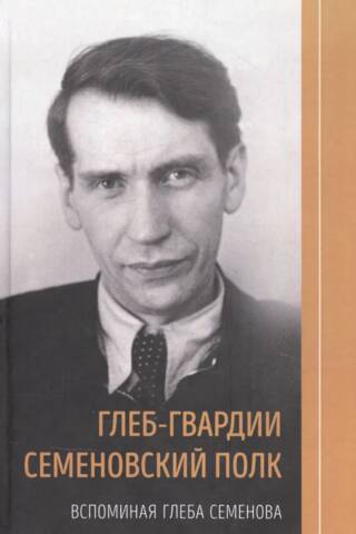Глеб-гвардии Семеновский полк. Вспоминая Глеба Семенова