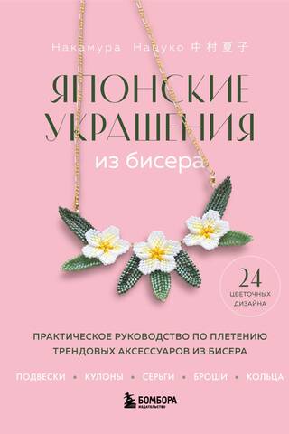 Японские украшения из бисера. Практическое руководство по плетению трендовых аксессуаров из бисера