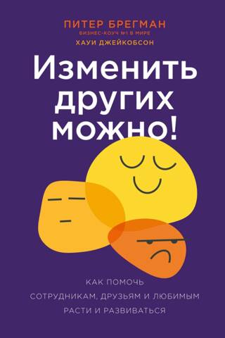 Изменить других можно! Как помочь сотрудникам, друзьям и любимым расти и развиваться