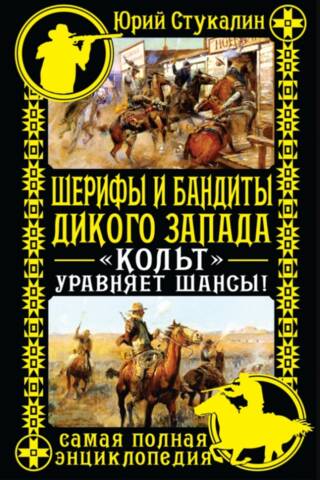 Шерифы и бандиты Дикого Запада. «Кольт» уравняет шансы! Самая полная энциклопедия