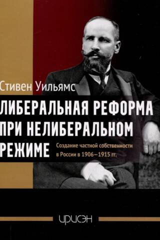 Либеральная реформа при нелиберальном режиме. Создание частной собственности в России в 1906-1915 гг.