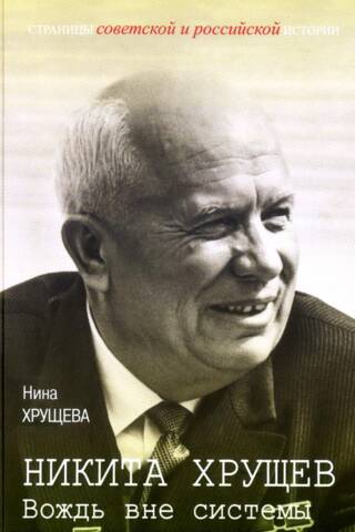 Никита Хрущев. Вождь вне системы