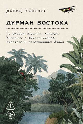 Дурман Востока. По следам Оруэлла, Конрада, Киплинга и других великих писателей, зачарованных Азией