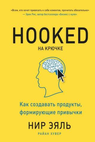 Hooked На крючке. Как создавать продукты, формирующие привычки