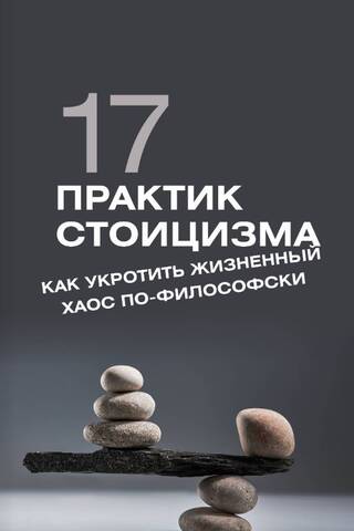 17 практик стоицизма: как укротить жизненный хаос по-философски