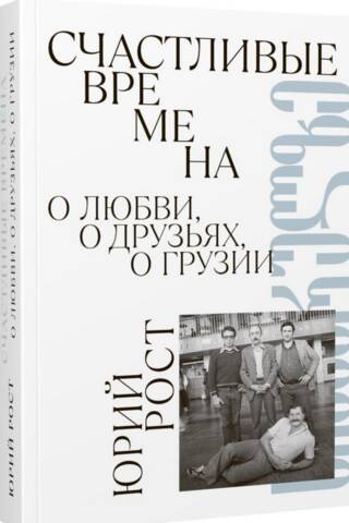 Счастливые времена. О любви, о друзьях, о Грузии