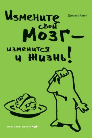 Измените свой мозг - изменится и жизнь!
