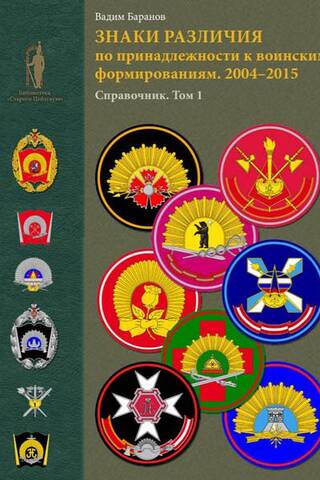 Знаки различия по принадлежности к воинским формированиям. 2004–2015 гг. Справочник. Том 1