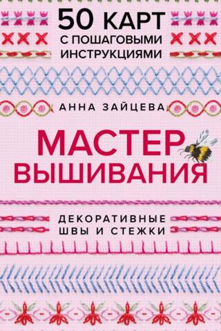 Мастер Вышивания. Декоративные швы и стежки. 50 карт с пошаговыми инструкциями