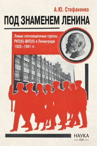 Под знаменем Ленина. Левые оппозиционные группы РКП(б)-ВКП(б) в Ленинграде. 1925-1941 гг.