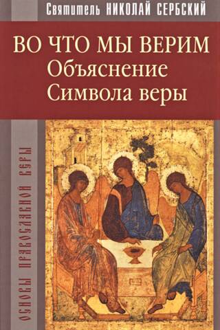 Во что мы верим. Объяснение Символа веры