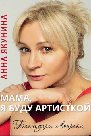 Мама, я буду артисткой. Благодаря и вопреки