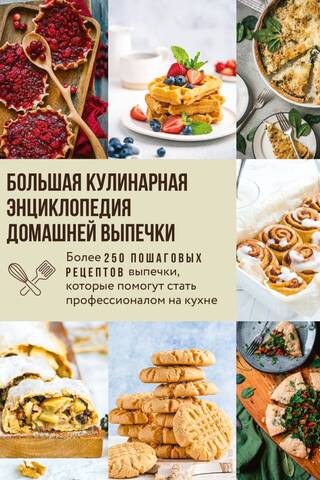 Большая кулинарная энциклопедия домашней выпечки. Более 250 пошаговых рецептов выпечки, которые помогут стать профессионалом на кухне