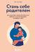 Стань себе родителем. Как исцелить своего внутреннего ребенка и по-настоящему полюбить себя