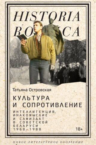 Культура и сопротивление: Интеллигенция, инакомыслие и самиздат в советской Беларуси (1968–1988)