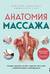 Анатомия массажа. Основы массажа нижней и верхней части тела с анатомическими иллюстрациями