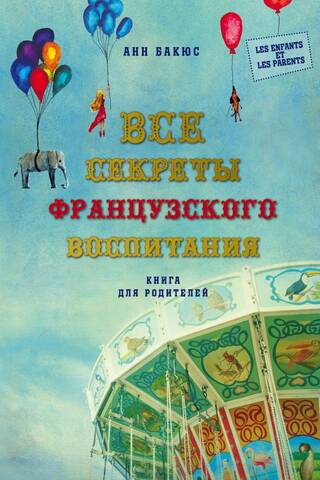 Все секреты французского воспитания. Книга для родителей