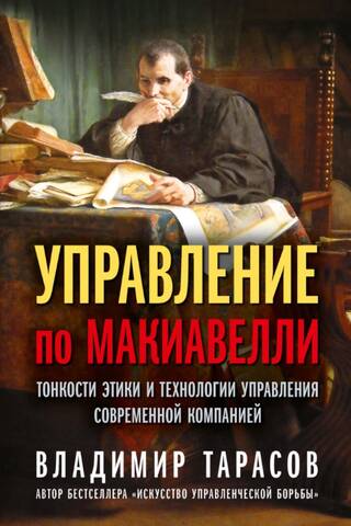 Управление по Макиавелли. Тонкости этики и технологии управления современной компанией