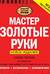 Мастер золотые руки. Самое полное руководство