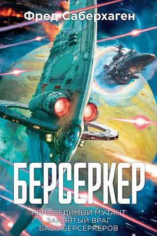 Берсеркер. Книга 2. Непобедимый мутант. Заклятый враг. База берсеркеров