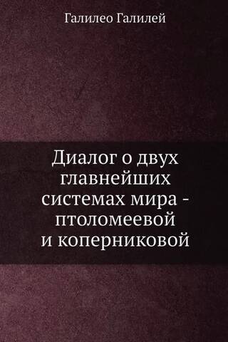 Диалог о двух главнейших системах мира - птоломеевой и коперниковой