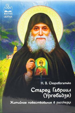 Старец Гавриил (Ургебадзе). Житийное повествование в рассказах