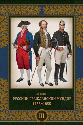 Русский гражданский мундир. 1755–1855. В 3 томах. Том 3