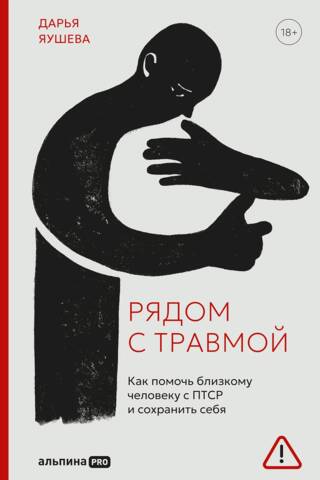 Рядом с травмой. Как помочь близкому человеку с ПТСР и сохранить себя