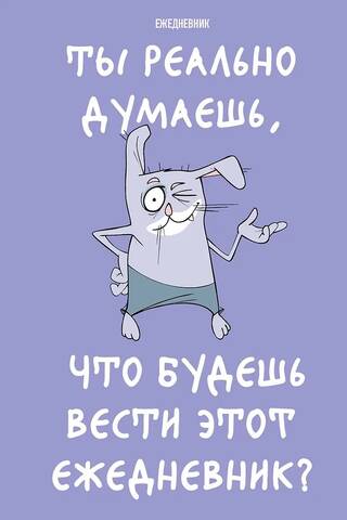 Ты реально думаешь, что будешь вести этот ежедневник?