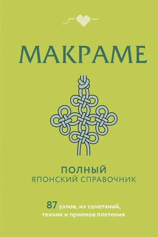 Макраме. Полный японский справочник. 87 узлов, их сочетаний, техник и приемов плетения