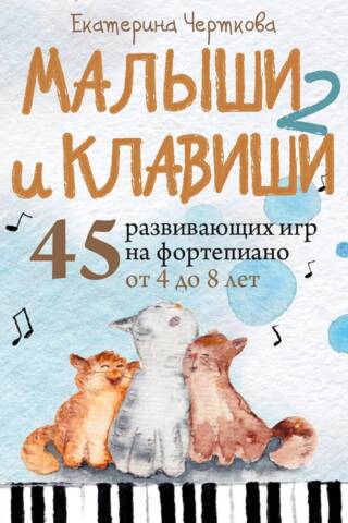 Малыши и клавиши 2. 45 развивающих игр на фортепиано от 4 до 8 лет