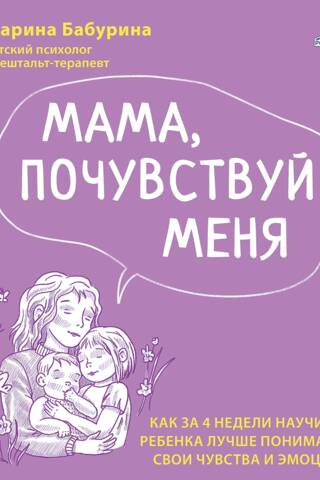 Мама, почувствуй меня. Как за 4 недели научить ребенка лучше понимать свои чувства и эмоции