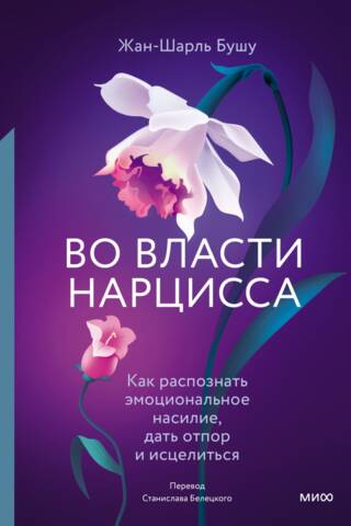 Во власти нарцисса. Как распознать эмоциональное насилие, дать отпор и исцелиться