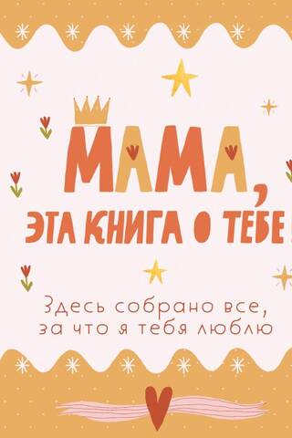 Мама, эта книга о тебе! Здесь собрано все, за что я тебя люблю