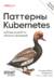 Паттерны Kubernetes. Шаблоны разработки облачных приложений