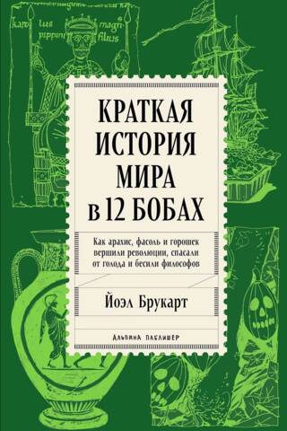 Краткая история мира в 12 бобах. Как арахис, фасоль и горошек вершили революции, спасали от голода и бесили философов