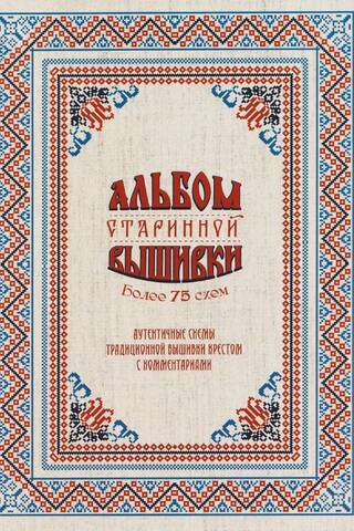 Альбом старинной вышивки. Более 75 схем. Аутентичные схемы традиционной вышивки крестом