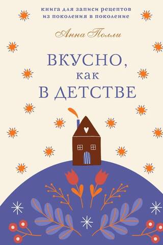 Вкусно, как в детстве. Книга для записи рецептов из поколения в поколение