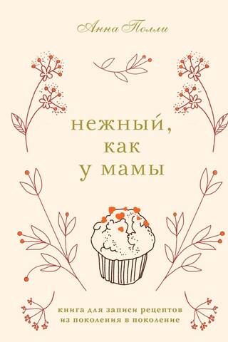 Нежный, как у мамы. Книга для записи рецептов из поколения в поколение