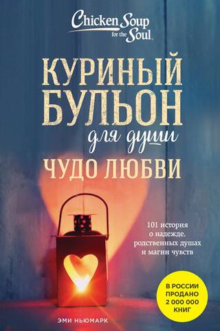 Куриный бульон для души. Чудо любви. 101 история о надежде, родственных душах и магии чувств