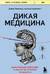 Дикая медицина. Шокирующие операции и факты из истории медицины