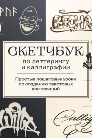 Скетчбук по леттерингу и каллиграфии. Простые пошаговые уроки по созданию текстовых композиций