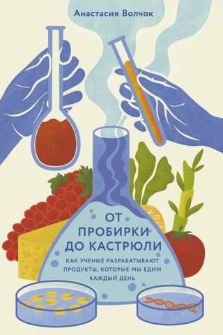 От пробирки до кастрюли. Как ученые разрабатывают продукты, которые мы едим каждый день