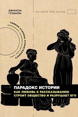 Парадокс истории: Как любовь к рассказыванию строит общество и разрушает его