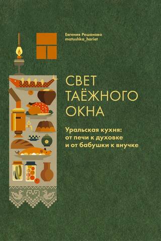 Свет таёжного окна. Уральская кухня: от печи к духовке и от бабушки к внучке