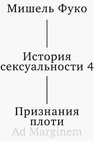 История сексуальности. Том 4. Признания плоти