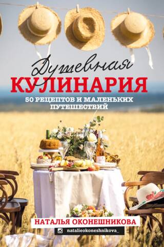 Душевная кулинария. 50 рецептов и маленьких путешествий